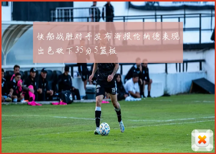 快船战胜对手发布海报伦纳德表现出色砍下35分5篮板