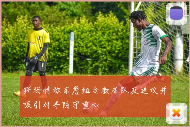 斯玛特称东詹组合激活队友进攻并吸引对手防守重心